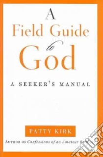 A Field Guide to God libro in lingua di Kirk Patty