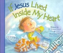 If Jesus Lived Inside My Heart libro in lingua di Lord Jill Roman, Wummer Amy (ILT)