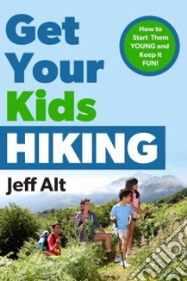 Get Your Kids Hiking libro in lingua di Alt Jeff