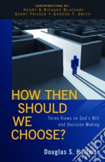 How Then Should We Choose? libro in lingua di Huffman Douglas S. (EDT), Blackaby Henry T. (CON), Blackaby Richard (CON), Friesen Garry (CON), Smith Gordon T. (CON)