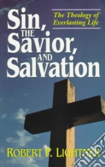 Sin, the Savior, and Salvation libro in lingua di Lightner Robert P.