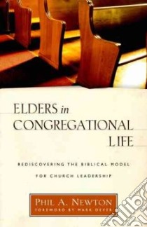 Elders In Congregational Life libro in lingua di Newton Phil A., Dever Mark (FRW)