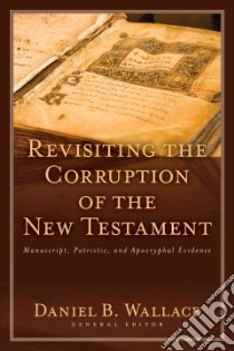 Revisiting the Corruption of the New Testament libro in lingua di Wallace Daniel B. (EDT)
