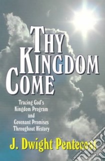 Thy Kingdom Come libro in lingua di Pentecost J. Dwight