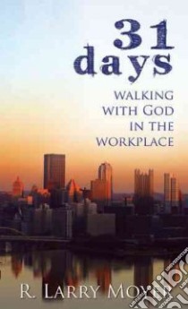 31 Days to Walking With God in the Workplace libro in lingua di Moyer R. Larry