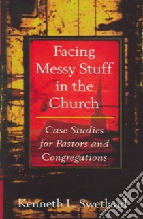 Facing Messy Stuff In The Church libro in lingua di Swetland Kenneth L.
