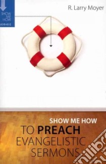 Show Me How to Preach Evangelistic Sermons libro in lingua di Moyer R. Larry