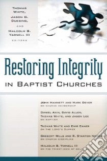 Restoring Integrity in Baptist Churches libro in lingua di White Thomas (EDT), Duesing Jason G. (EDT), Yaenell Malcolm B. III (EDT), Hammett John (CON), Dever Mark (CON)