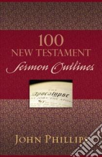 100 New Testament Sermon Outlines libro in lingua di Phillips John