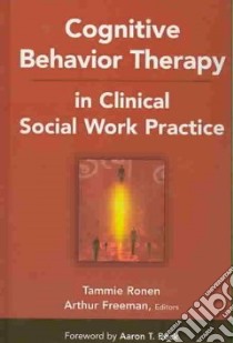 Cognitive Behavior Therapy in Clinical Social Work Practice libro in lingua di Ronen Tammie (EDT), Freeman Arthur (EDT)