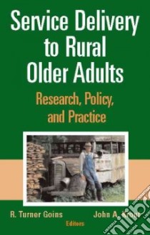Service Delivery to Rural Older Adults libro in lingua di Goins R. Turner Ph.D. (EDT), Krout John A. (EDT)