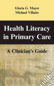 Health Literacy in Primary Care libro in lingua di Mayer Gloria G., Villaire Michael, Barnett Albert E. (FRW)
