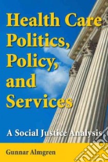 Health Care Politics, Policy And Services libro in lingua di Almgren Gunnar Ph.D.