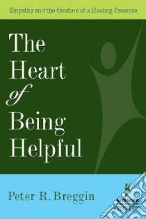 The Heart of Being Helpful libro in lingua di Breggin Peter R.