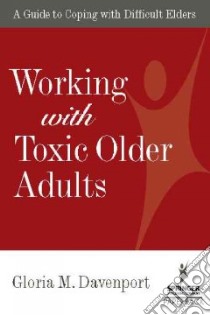 Working With Toxic Older Adults libro in lingua di Davenport Gloria M. Ph.D., Weatherspoon Peggy (FRW)