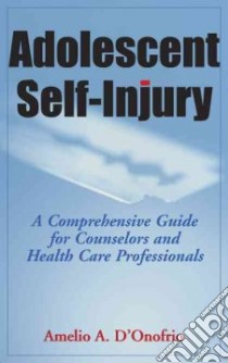 Adolescent Self-Injury libro in lingua di D'Onofrio Amelio A. Ph.D.