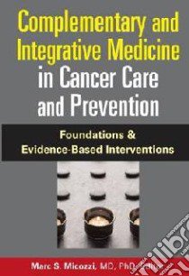 Complementary And Integrative Medicine in Cancer Care And Prevention libro in lingua di Micozzi Marc S. (EDT)