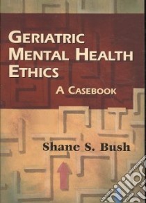 Geriatric Mental Health Ethics libro in lingua di Bush Shane S.