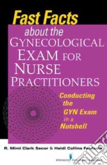 Fast Facts About the Gynecologic Exam for Nurse Practitioners libro in lingua di Secor Mimi Clarke, Fantasia Heidi Collins Ph.D. R.N., Hawkins Joellen W. R.N. Ph.D. (FRW)
