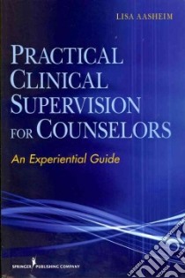 Practical Clinical Supervision for Counselors libro in lingua di Aasheim Lisa Ph.D.