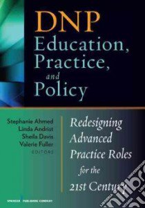 DNP Education, Practice, and Policy libro in lingua di Ahmed Stephanie W. (EDT), Andrist Linda C. Ph.D. R.N. (EDT), Davis Sheila M. (EDT), Fuller Valerie J. (EDT)