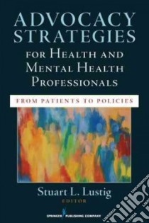 Advocacy Strategies for Health and Mental Health Professionals libro in lingua di Lustig Stuart (EDT)
