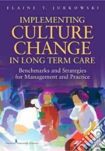 Implementing Culture Change in Long-Term Care libro in lingua di Jurkowski Elaine T. Ph.D., Thomas Bill M.D. (FRW)