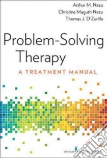 Problem-solving Therapy libro in lingua di Nezu Arthur M. Ph.D., Nezu Christine Maguth Ph.D., D'Zurilla Thomas J. Ph.D.