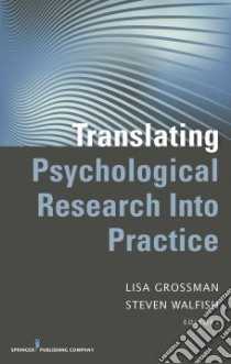 Translating Psychological Research into Practice libro in lingua di Grossman Lisa Ph.D. (EDT), Walfish Steven Ph.D. (EDT)