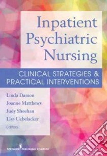 Inpatient Psychiatric Nursing libro in lingua di Damon Linda (EDT), Matthews Joanne (EDT), Sheehan Judy (EDT), Uebelacker Lisa (EDT)