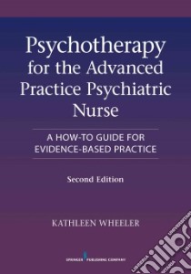 Psychotherapy for the Advanced Practice Psychiatric Nurse libro in lingua di Wheeler Kathleen Ph.D.
