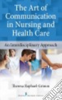 The Art of Communication in Nursing and Health Care libro in lingua di Raphael-Grimm Theresa Ph.D.