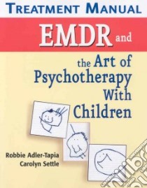 EMDR and the Art of Psychotherapy With Children Treatment Manual libro in lingua di Adler-Tapia Robbie Ph.D., Settle Carolyn