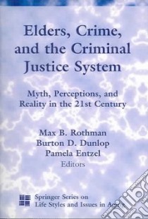 Elders, Crime, And The Criminal Justice System libro in lingua di Rothman Max B. (EDT), Dunlop Burton David (EDT), Entzel Pamela (EDT)