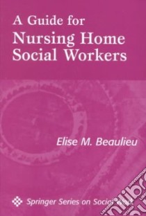 A Guide for Nursing Home Social Workers libro in lingua di Beaulieu Elise M.