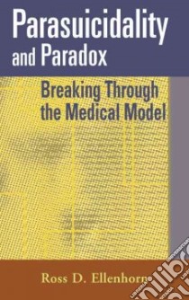 Parasuicidality and Paradox libro in lingua di Ellenhorn Ross D. Ph.D.