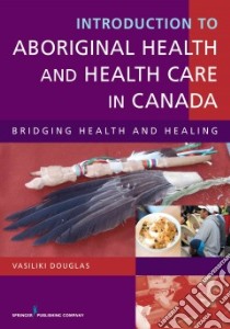Introduction to Aboriginal Health and Health Care in Canada libro in lingua di Douglas Vasiliki Ph.D.