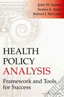 Health Policy Analysis libro in lingua di Seavey John W. Ph.D., Aytur Semra A. Ph.D., McGrath Robert J. Ph.D.