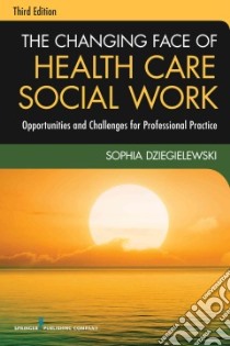 The Changing Face of Health Care Social Work libro in lingua di Dziegielewski Sophia F.