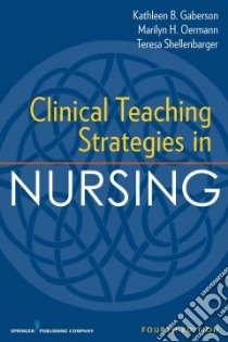 Clinical Teaching Strategies in Nursing libro in lingua di Gaberson Kathleen B.  Ph. D.  R. N., Oermann Marilyn H. Ph.D. R.N., Shellenbarger Teresa Ph.D. R.N.