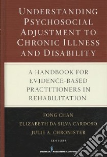 Understanding Psychosocial Adjustment to Chronic Illness and Disability libro in lingua di Chan Fong (EDT), da Silva Cardoso Elizabeth Ph.D. (EDT), Chronister Julie A. Ph.D. (EDT)