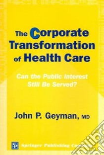 The Corporate Transformation Of Health Care libro in lingua di Geyman John P.