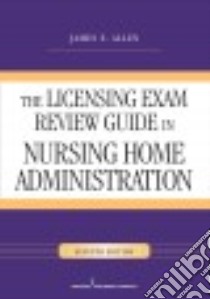The Licensing Exam Review Guide in Nursing Home Administration libro in lingua di Allen James E. Ph.D.