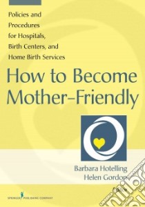 How to Become Mother-Friendly libro in lingua di Hotelling Barbara (EDT), Gordon Helen A. (EDT)