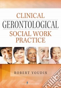 Clinical Gerontological Social Work Practice libro in lingua di Youdin Robert Ph.D.
