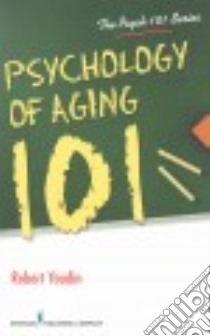 Psychology of Aging 101 libro in lingua di Youdin Robert Ph.D.