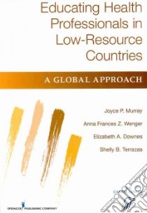 Educating Health Professionals in Low-resource Countries libro in lingua di Murray Joyce P. RN, Wenger Anna Frances Z. Ph.D. RN, Downes Elizabeth A., Terrazas Shelly B.