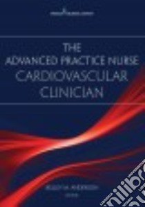 The Advanced Practice Nurse Cardiovascular Clinician libro in lingua di Anderson Kelley M. Ph.D. (EDT)