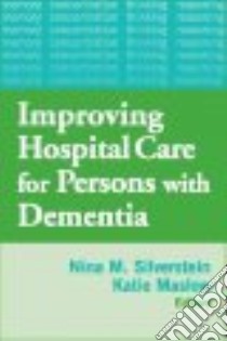 Improving Hospital Care for Persons with Dementia libro in lingua di Silverstein Nina M. Ph.D. (EDT), Maslow Katie (EDT), Tangalos Eric M.D. (FRW)