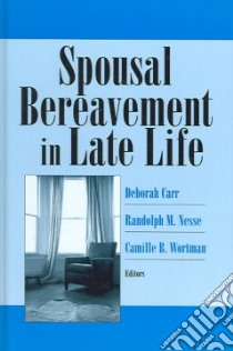 Spousal Bereavement in Late Life libro in lingua di Carr Deborah S. (EDT), Nesse Randolph M. M.D. (EDT), Wortman Camille B. (EDT)